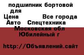 подшипник бортовой для komatsu 195.27.12390 › Цена ­ 6 500 - Все города Авто » Спецтехника   . Московская обл.,Юбилейный г.